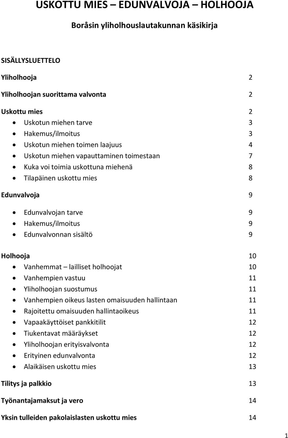 Edunvalvonnan sisältö 9 Holhooja 10 Vanhemmat lailliset holhoojat 10 Vanhempien vastuu 11 Yliholhoojan suostumus 11 Vanhempien oikeus lasten omaisuuden hallintaan 11 Rajoitettu omaisuuden