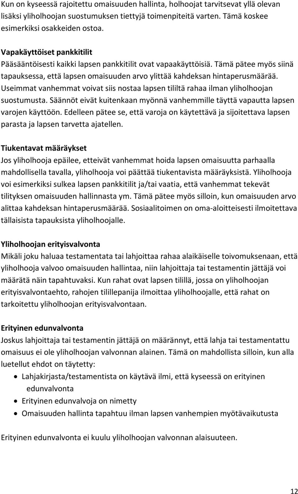 Useimmat vanhemmat voivat siis nostaa lapsen tililtä rahaa ilman yliholhoojan suostumusta. Säännöt eivät kuitenkaan myönnä vanhemmille täyttä vapautta lapsen varojen käyttöön.