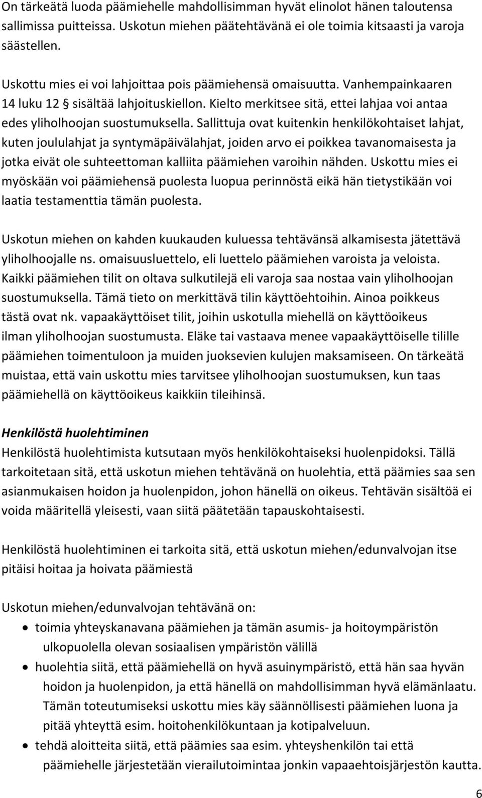 Sallittuja ovat kuitenkin henkilökohtaiset lahjat, kuten joululahjat ja syntymäpäivälahjat, joiden arvo ei poikkea tavanomaisesta ja jotka eivät ole suhteettoman kalliita päämiehen varoihin nähden.