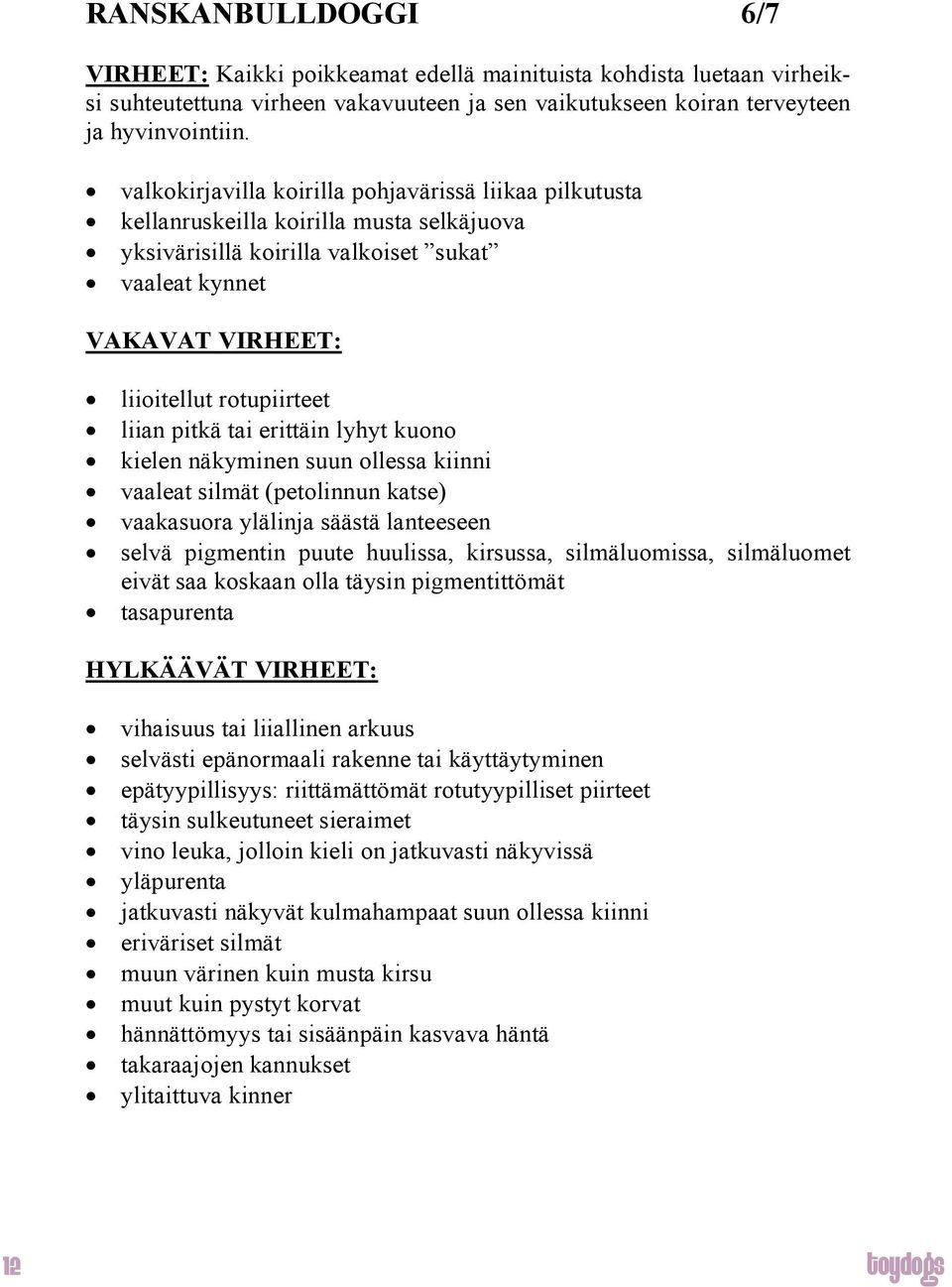 pitkä tai erittäin lyhyt kuono kielen näkyminen suun ollessa kiinni vaaleat silmät (petolinnun katse) vaakasuora ylälinja säästä lanteeseen selvä pigmentin puute huulissa, kirsussa, silmäluomissa,