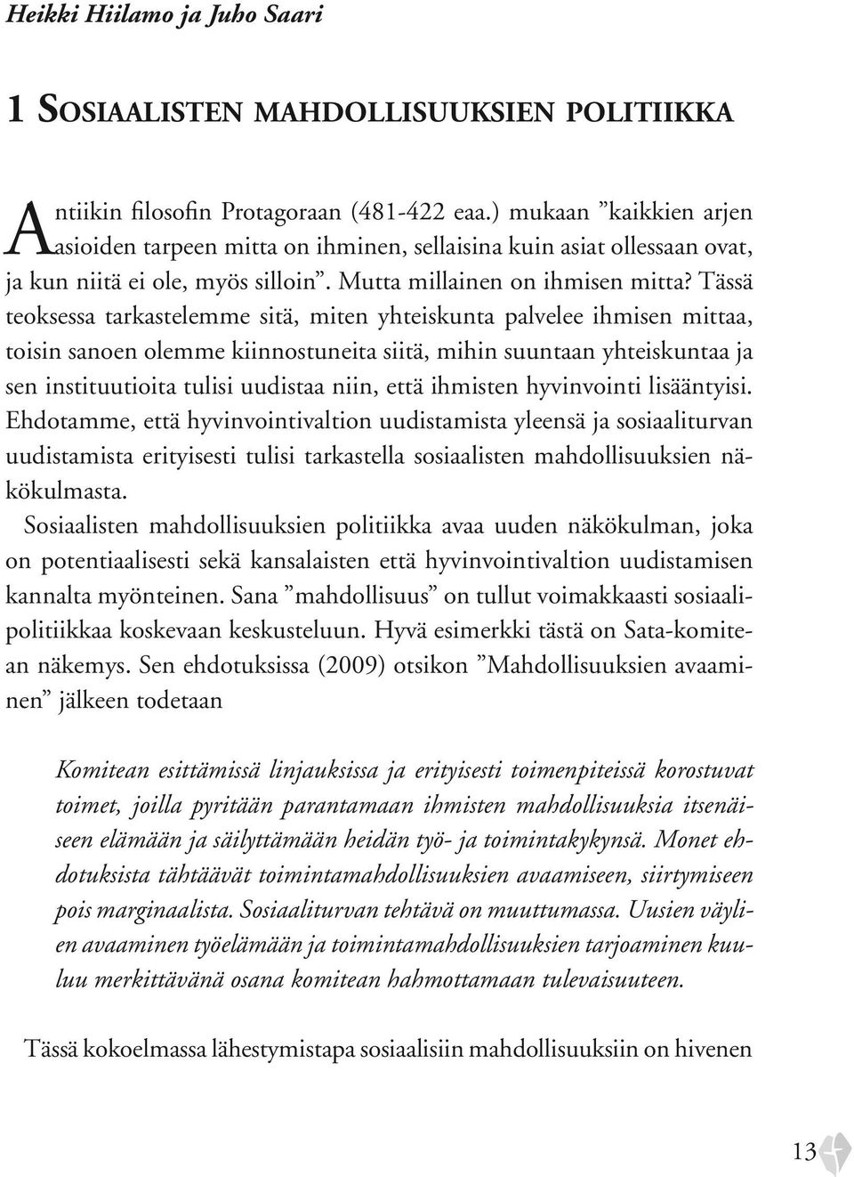 Tässä teoksessa tarkastelemme sitä, miten yhteiskunta palvelee ihmisen mittaa, toisin sanoen olemme kiinnostuneita siitä, mihin suuntaan yhteiskuntaa ja sen instituutioita tulisi uudistaa niin, että