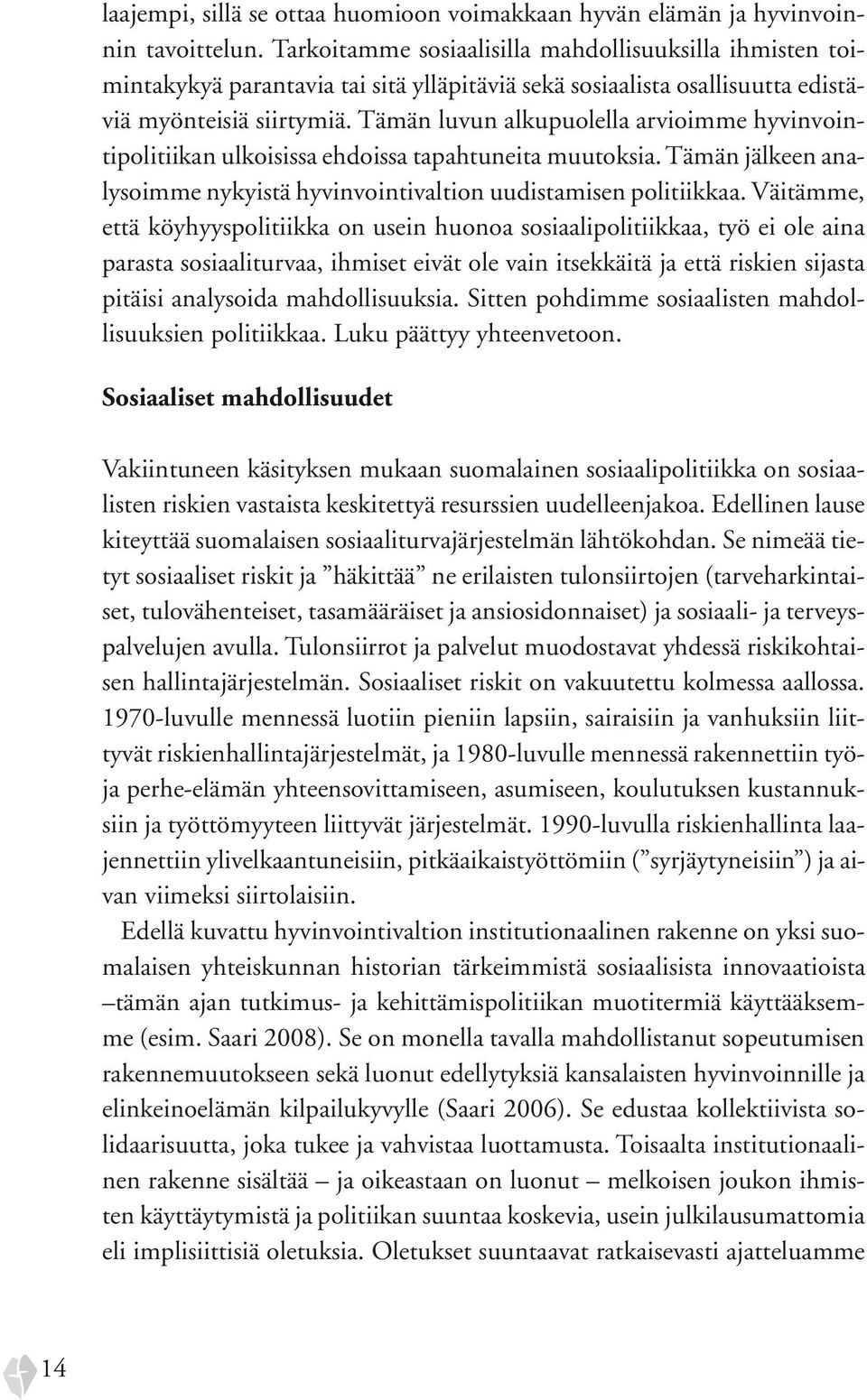 Tämän luvun alkupuolella arvioimme hyvinvointipolitiikan ulkoisissa ehdoissa tapahtuneita muutoksia. Tämän jälkeen analysoimme nykyistä hyvinvointivaltion uudistamisen politiikkaa.