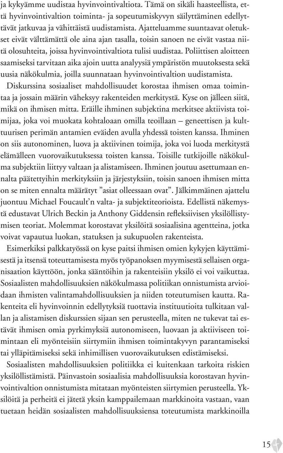 Poliittisen aloitteen saamiseksi tarvitaan aika ajoin uutta analyysiä ympäristön muutoksesta sekä uusia näkökulmia, joilla suunnataan hyvinvointivaltion uudistamista.