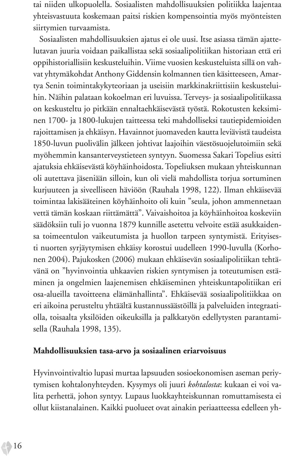 Viime vuosien keskusteluista sillä on vahvat yhtymäkohdat Anthony Giddensin kolmannen tien käsitteeseen, Amartya Senin toimintakykyteoriaan ja useisiin markkinakriittisiin keskusteluihin.