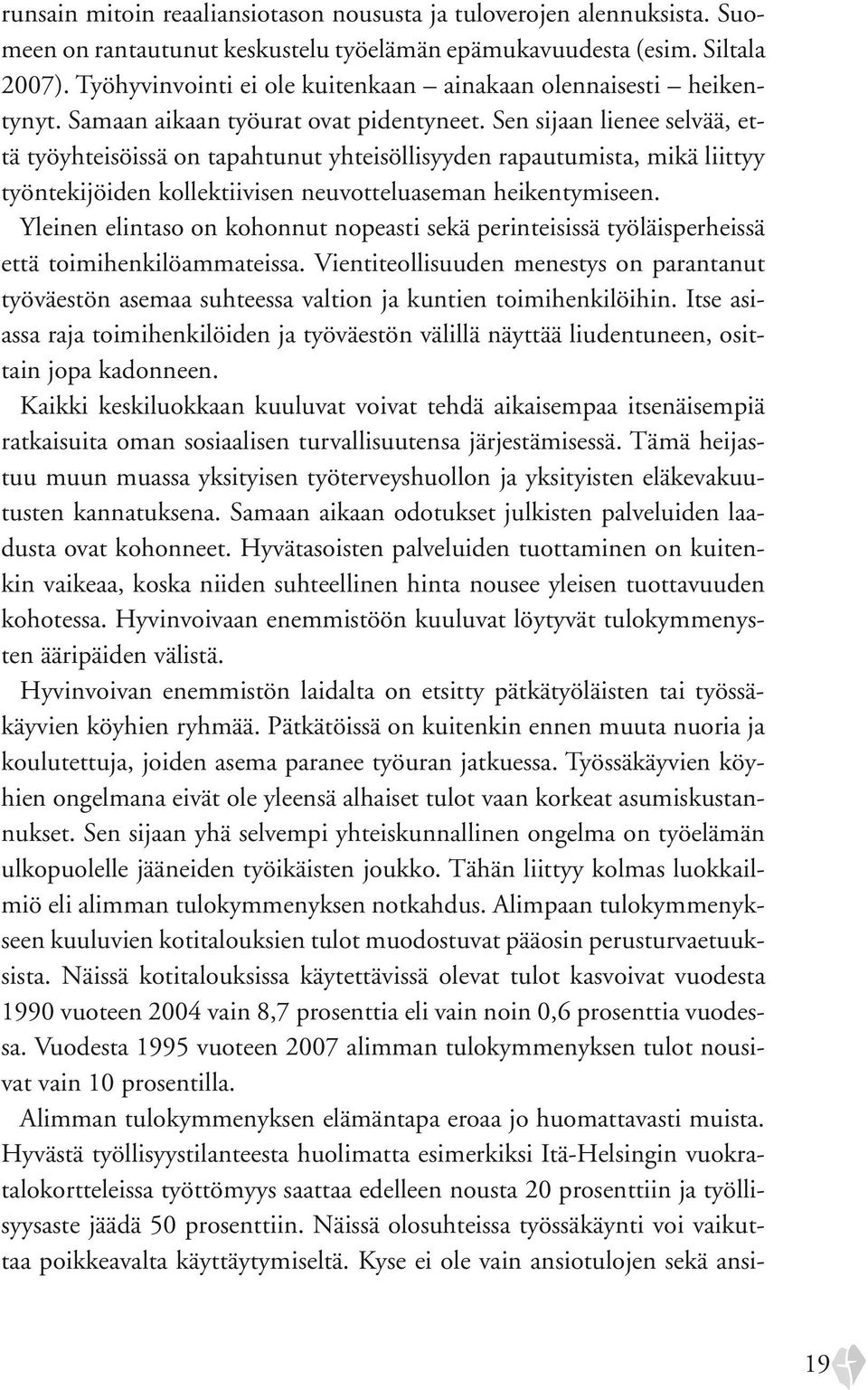 Sen sijaan lienee selvää, että työyhteisöissä on tapahtunut yhteisöllisyyden rapautumista, mikä liittyy työntekijöiden kollektiivisen neuvotteluaseman heikentymiseen.