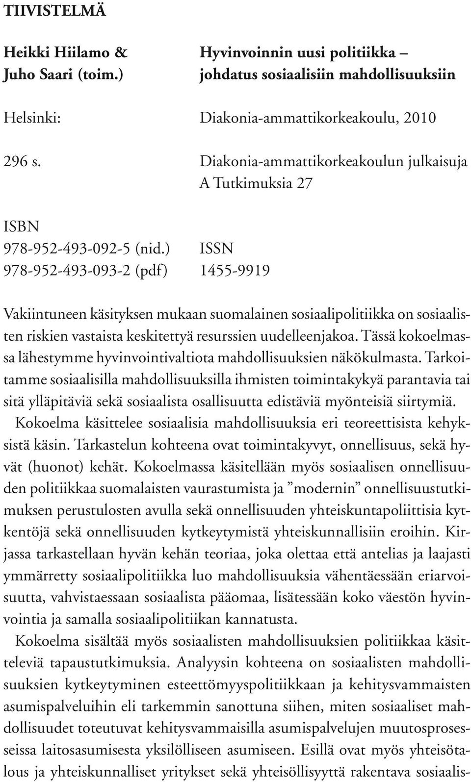 ) ISSN 978-952-493-093-2 (pdf) 1455-9919 Vakiintuneen käsityksen mukaan suomalainen sosiaalipolitiikka on sosiaalisten riskien vastaista keskitettyä resurssien uudelleenjakoa.