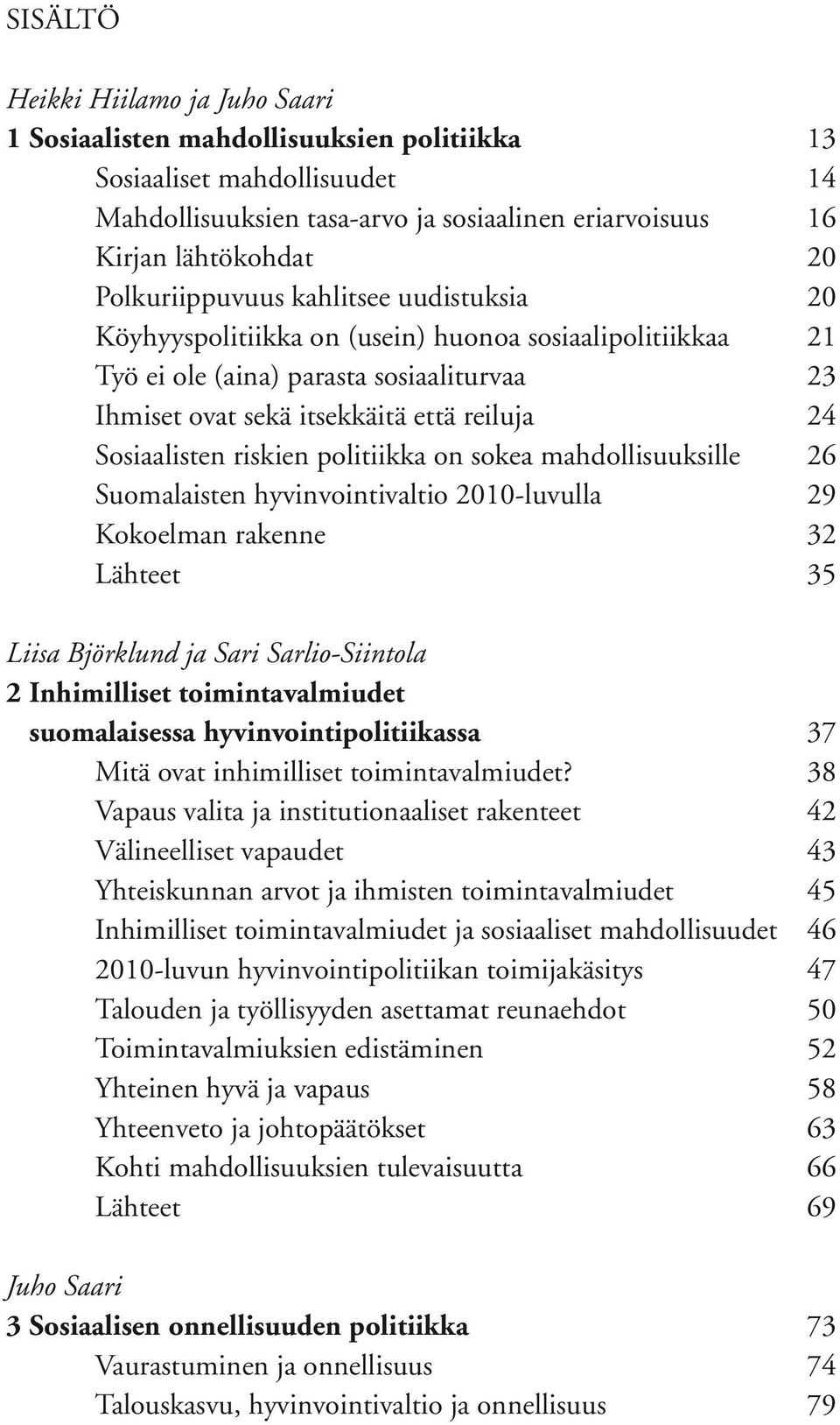 Sosiaalisten riskien politiikka on sokea mahdollisuuksille 26 Suomalaisten hyvinvointivaltio 2010-luvulla 29 Kokoelman rakenne 32 Lähteet 35 Liisa Björklund ja Sari Sarlio-Siintola 2 Inhimilliset