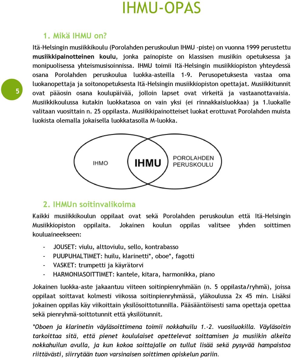 yhteismusisoinnissa. IHMU toimii Itä-Helsingin musiikkiopiston yhteydessä osana Porolahden peruskoulua luokka-asteilla 1-9.