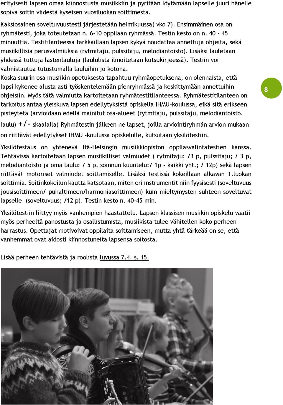 Testitilanteessa tarkkaillaan lapsen kykyä noudattaa annettuja ohjeita, sekä musiikillisia perusvalmiuksia (rytmitaju, pulssitaju, melodiantoisto).