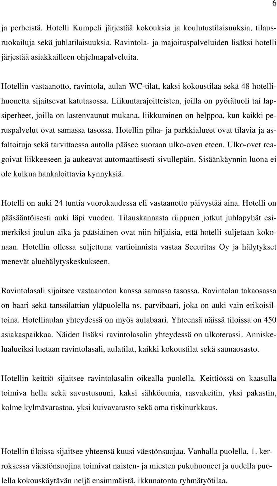 Hotellin vastaanotto, ravintola, aulan WC-tilat, kaksi kokoustilaa sekä 48 hotellihuonetta sijaitsevat katutasossa.