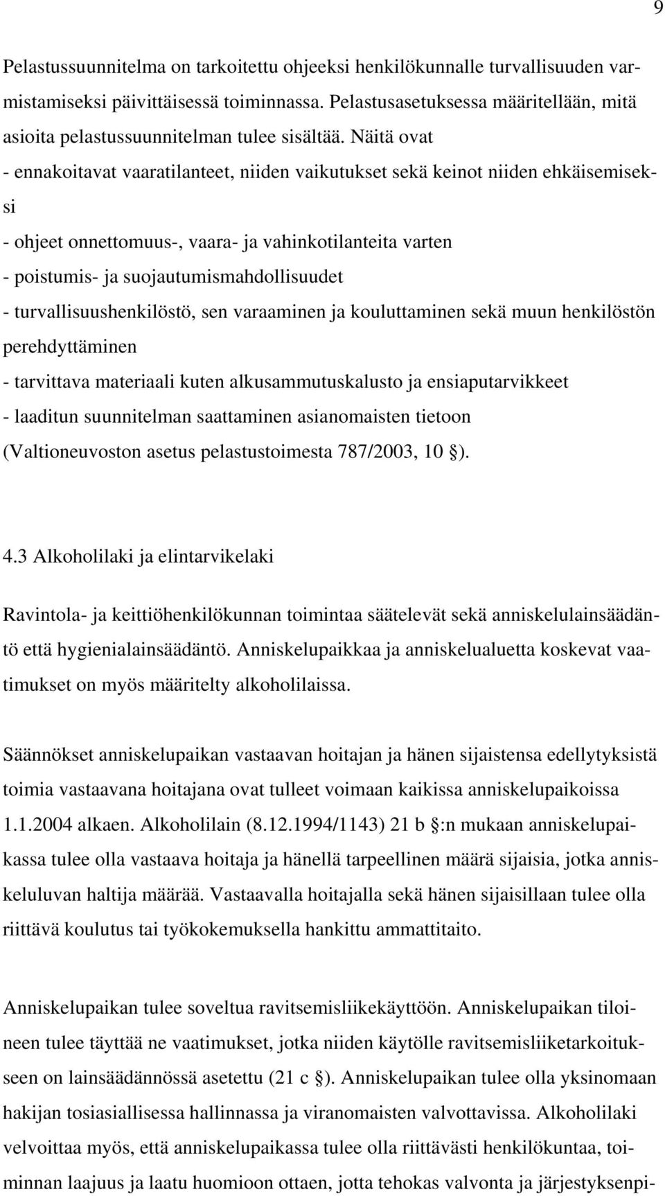 Näitä ovat - ennakoitavat vaaratilanteet, niiden vaikutukset sekä keinot niiden ehkäisemiseksi - ohjeet onnettomuus-, vaara- ja vahinkotilanteita varten - poistumis- ja suojautumismahdollisuudet -