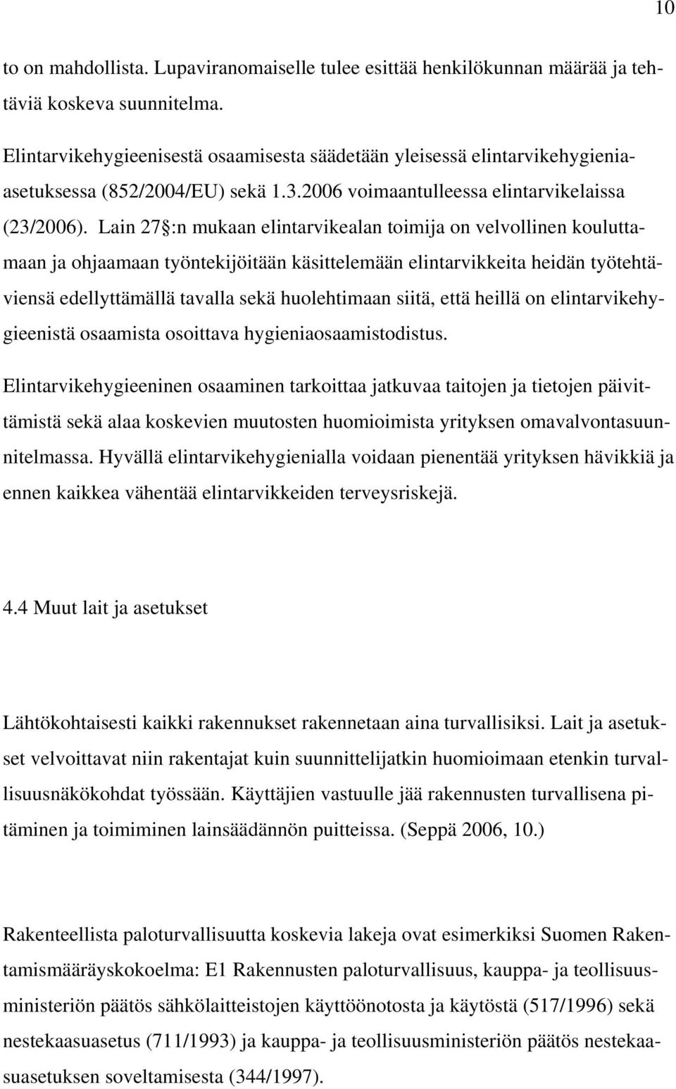 Lain 27 :n mukaan elintarvikealan toimija on velvollinen kouluttamaan ja ohjaamaan työntekijöitään käsittelemään elintarvikkeita heidän työtehtäviensä edellyttämällä tavalla sekä huolehtimaan siitä,