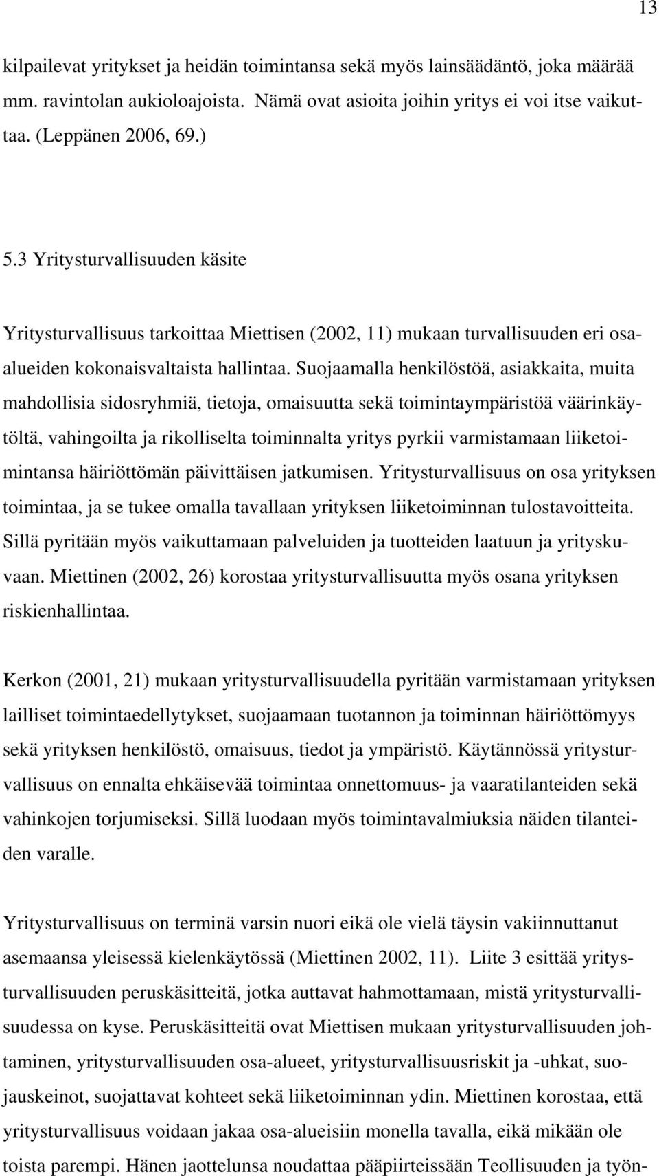 Suojaamalla henkilöstöä, asiakkaita, muita mahdollisia sidosryhmiä, tietoja, omaisuutta sekä toimintaympäristöä väärinkäytöltä, vahingoilta ja rikolliselta toiminnalta yritys pyrkii varmistamaan