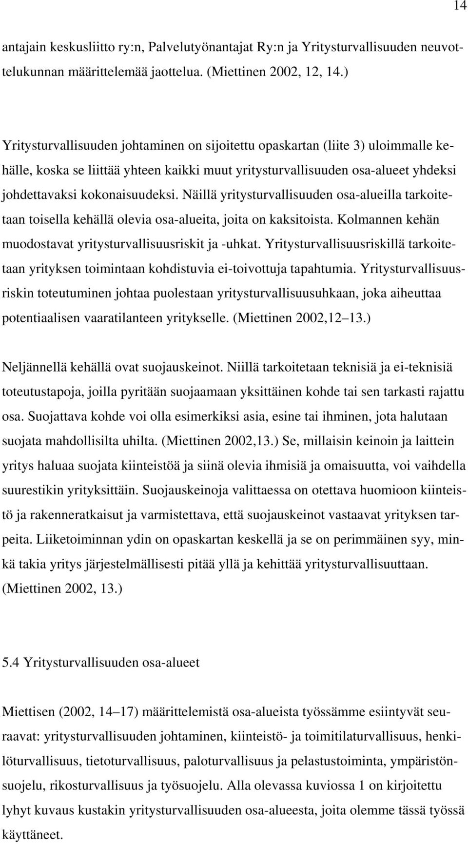 Näillä yritysturvallisuuden osa-alueilla tarkoitetaan toisella kehällä olevia osa-alueita, joita on kaksitoista. Kolmannen kehän muodostavat yritysturvallisuusriskit ja -uhkat.