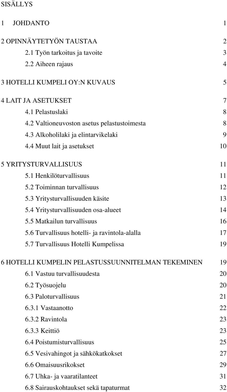 3 Yritysturvallisuuden käsite 13 5.4 Yritysturvallisuuden osa-alueet 14 5.5 Matkailun turvallisuus 16 5.6 Turvallisuus hotelli- ja ravintola-alalla 17 5.