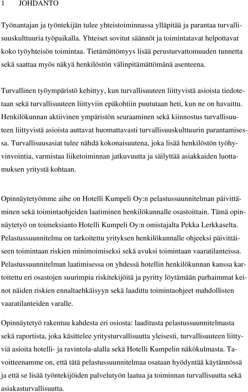 Turvallinen työympäristö kehittyy, kun turvallisuuteen liittyvistä asioista tiedotetaan sekä turvallisuuteen liittyviin epäkohtiin puututaan heti, kun ne on havaittu.