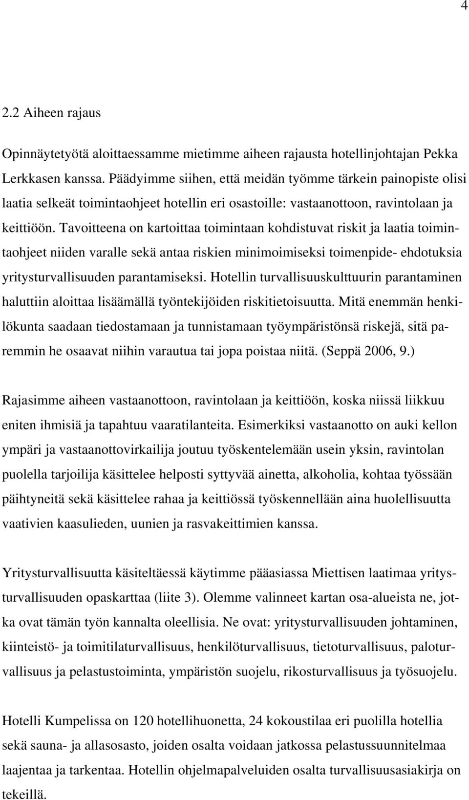 Tavoitteena on kartoittaa toimintaan kohdistuvat riskit ja laatia toimintaohjeet niiden varalle sekä antaa riskien minimoimiseksi toimenpide- ehdotuksia yritysturvallisuuden parantamiseksi.