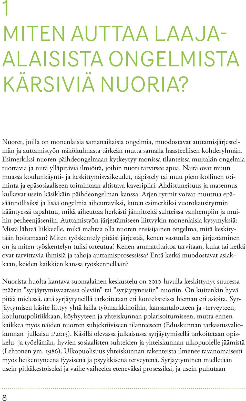 Esimerkiksi nuoren päihdeongelmaan kytkeytyy monissa tilanteissa muitakin ongelmia tuottavia ja niitä ylläpitäviä ilmiöitä, joihin nuori tarvitsee apua.