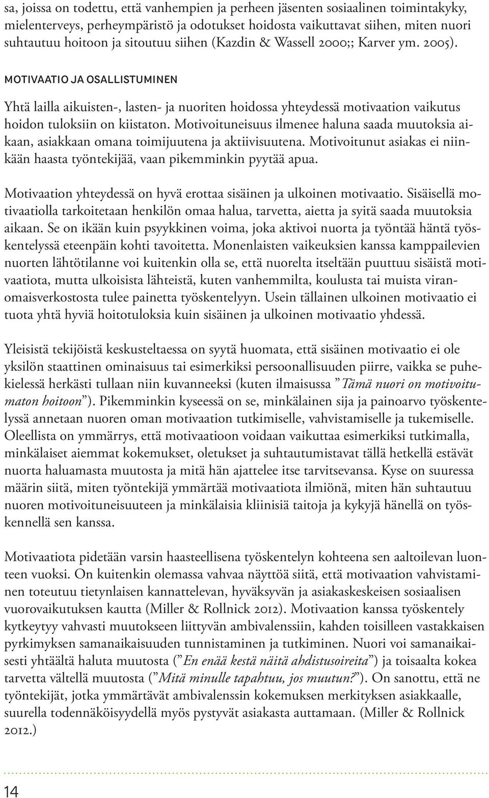 Motivoituneisuus ilmenee haluna saada muutoksia aikaan, asiakkaan omana toimijuutena ja aktiivisuutena. Motivoitunut asiakas ei niinkään haasta työntekijää, vaan pikemminkin pyytää apua.