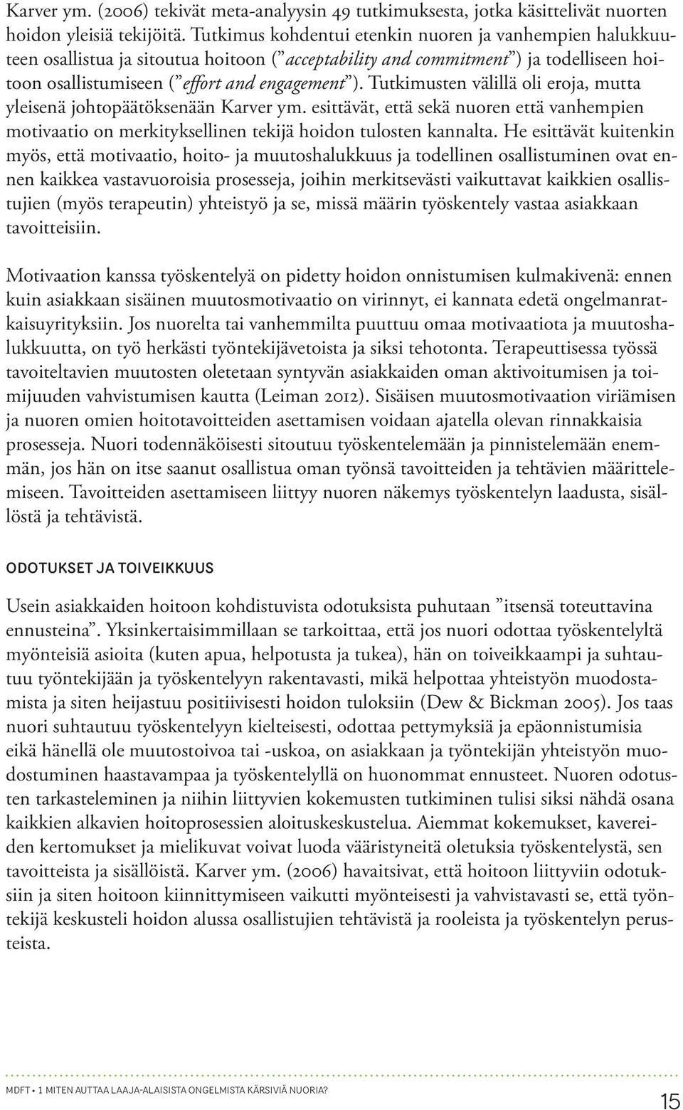 Tutkimusten välillä oli eroja, mutta yleisenä johtopäätöksenään Karver ym. esittävät, että sekä nuoren että vanhempien motivaatio on merkityksellinen tekijä hoidon tulosten kannalta.