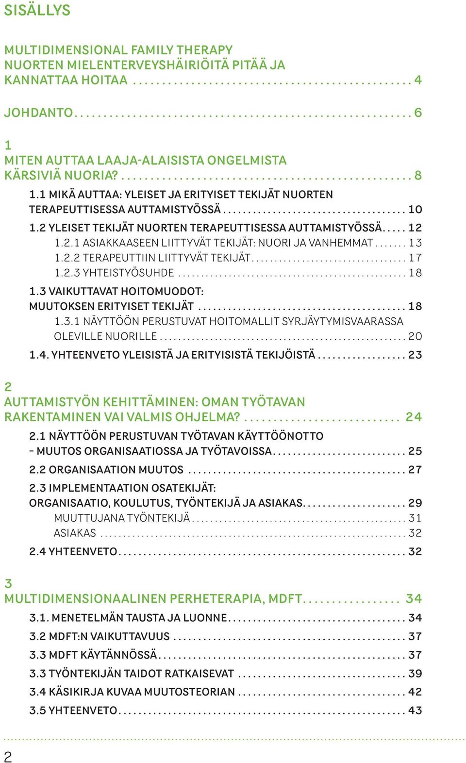 ..13 1.2.2 TERAPEUTTIIN LIITTYVÄT TEKIJÄT...17 1.2.3 YHTEISTYÖSUHDE...18 1.3 VAIKUTTAVAT HOITOMUODOT: MUUTOKSEN ERITYISET TEKIJÄT...18 1.3.1 NÄYTTÖÖN PERUSTUVAT HOITOMALLIT SYRJÄYTYMIS VAARASSA OLEVILLE NUORILLE.