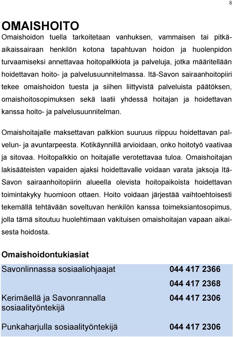 Itä-Savon sairaanhoitopiiri tekee omaishoidon tuesta ja siihen liittyvistä palveluista päätöksen, omaishoitosopimuksen sekä laatii yhdessä hoitajan ja hoidettavan kanssa hoito- ja palvelusuunnitelman.