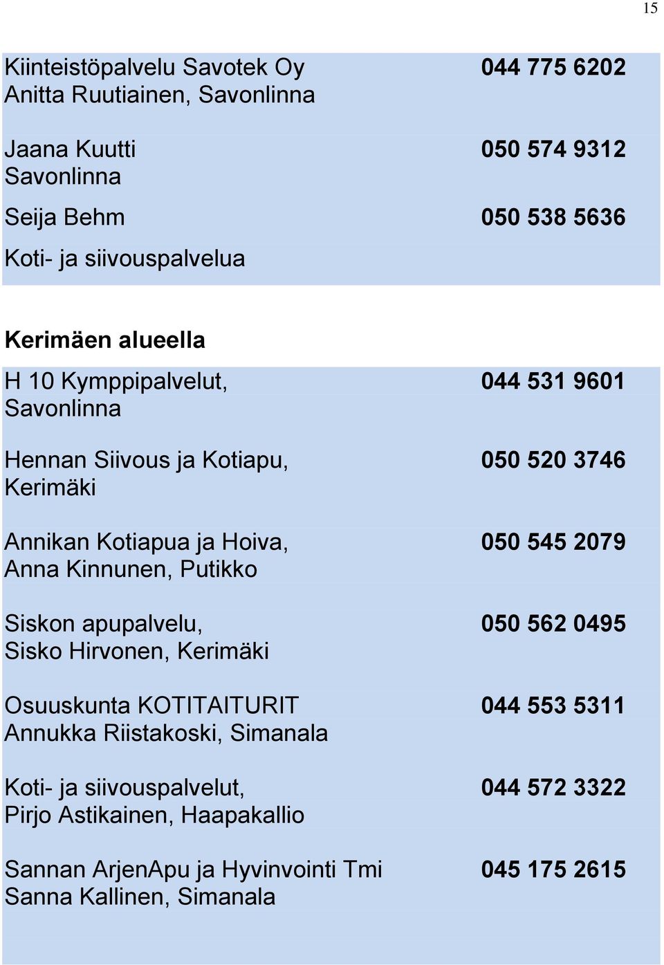 Hoiva, 050 545 2079 Anna Kinnunen, Putikko Siskon apupalvelu, 050 562 0495 Sisko Hirvonen, Kerimäki Osuuskunta KOTITAITURIT 044 553 5311 Annukka