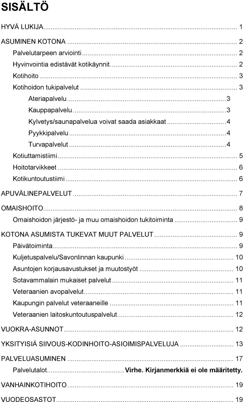 .. 8 Omaishoidon järjestö- ja muu omaishoidon tukitoiminta... 9 KOTONA ASUMISTA TUKEVAT MUUT PALVELUT... 9 Päivätoiminta... 9 Kuljetuspalvelu/Savonlinnan kaupunki.