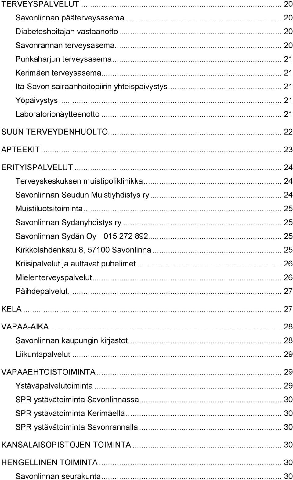 .. 24 Terveyskeskuksen muistipoliklinikka... 24 Savonlinnan Seudun Muistiyhdistys ry... 24 Muistiluotsitoiminta... 25 Savonlinnan Sydänyhdistys ry... 25 Savonlinnan Sydän Oy 015 272 892.