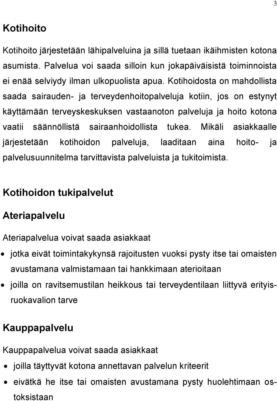 tukea. Mikäli asiakkaalle järjestetään kotihoidon palveluja, laaditaan aina hoito- ja palvelusuunnitelma tarvittavista palveluista ja tukitoimista.