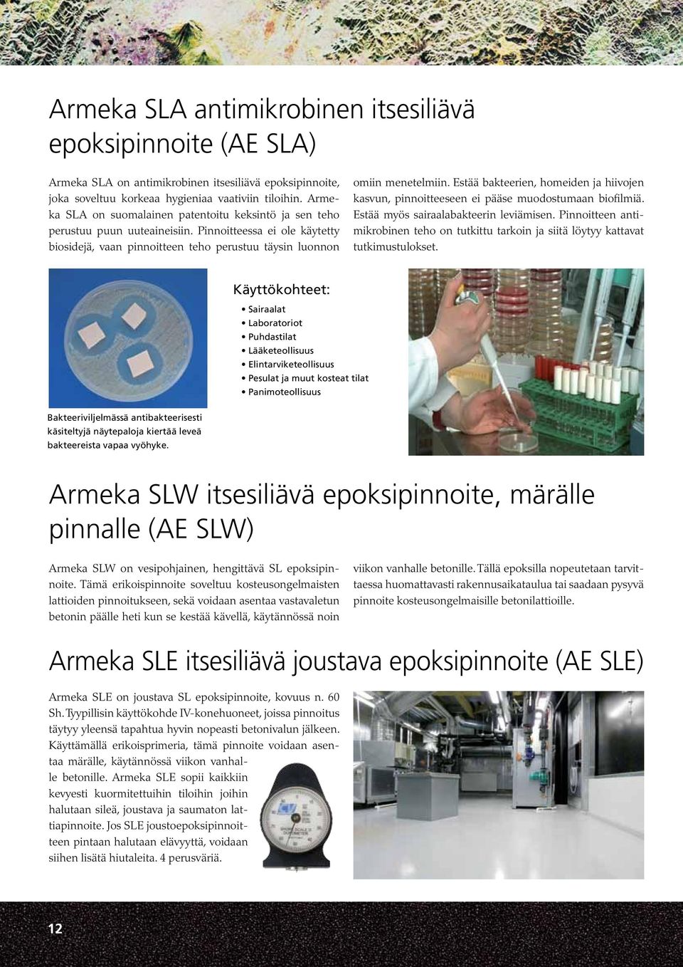 Estää bakteerien, homeiden ja hiivojen kasvun, pinnoitteeseen ei pääse muodostumaan biofilmiä. Estää myös sairaalabakteerin leviämisen.