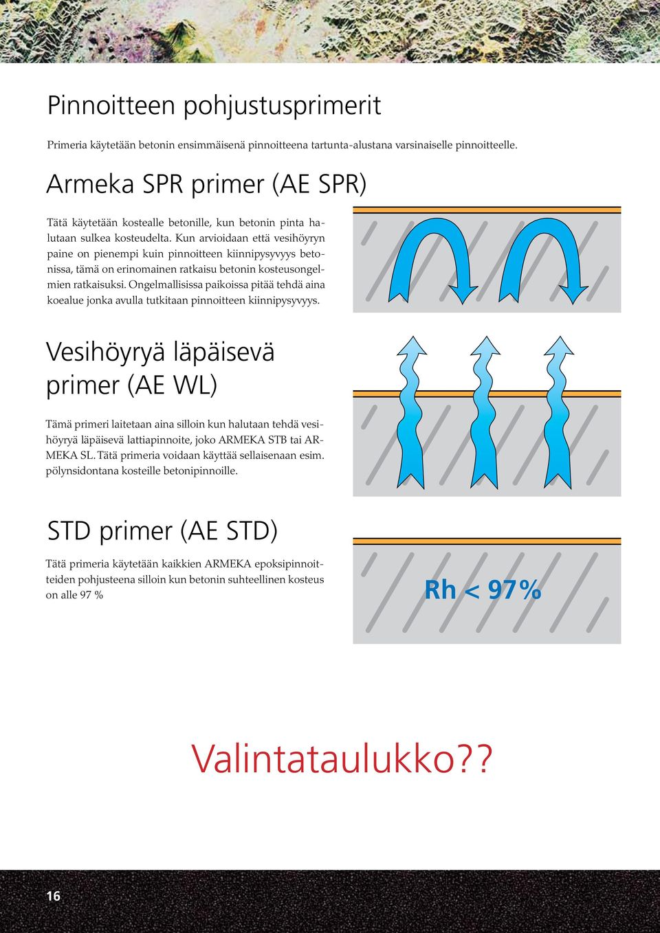 Kun arvioidaan että vesihöyryn paine on pienempi kuin pinnoitteen kiinnipysyvyys betonissa, tämä on erinomainen ratkaisu betonin kosteusongelmien ratkaisuksi.