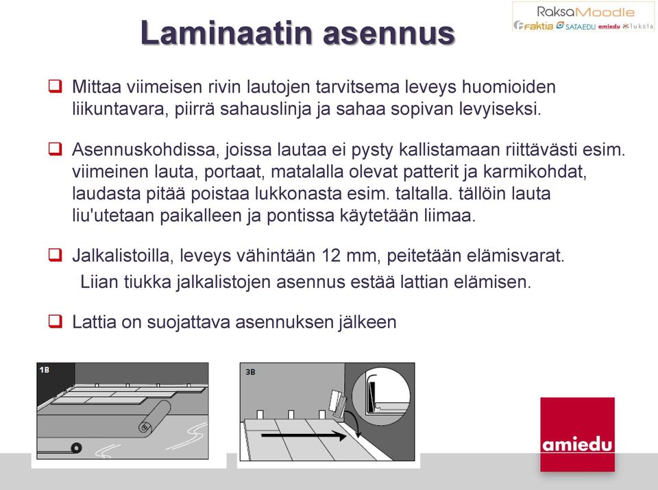 viimeinen lauta, portaat, matalalla olevat patterit ja karmikohdat, laudasta pitää poistaa lukkonasta esim. taltalla.