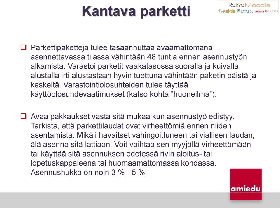 Varastointiolosuhteiden tulee täyttää käyttöolosuhdevaatimukset (katso kohta huoneilma ). Avaa pakkaukset vasta sitä mukaa kun asennustyö edistyy.