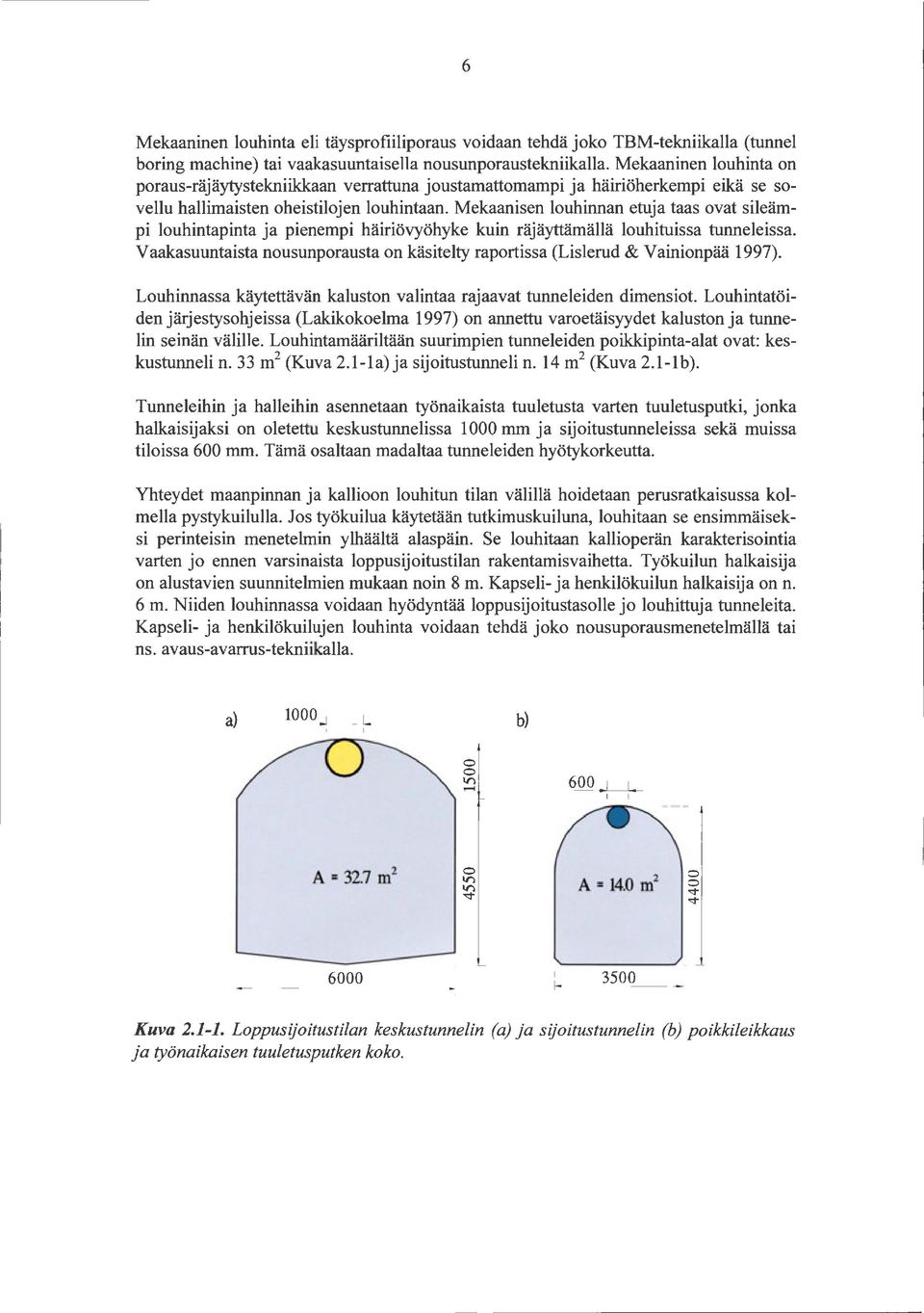 Mekaanisen louhinnan etuja taas ovat sileämpi louhintapinta ja pienempi häiriövyöhyke kuin räjäyttämällä louhituissa tunneleissa.