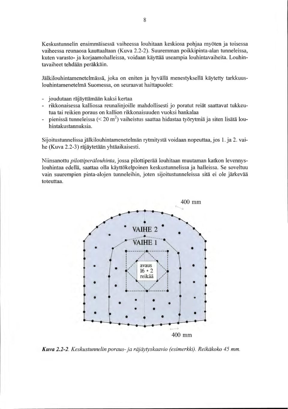 Jälkilouhintamenetelmässä, joka on eniten ja hyvällä menestyksellä käytetty tarkkuuslouhintamenetelmä Suomessa, on seuraavat haittapuolet: - joudutaan räjäyttämään kaksi kertaa - rikkanaisessa