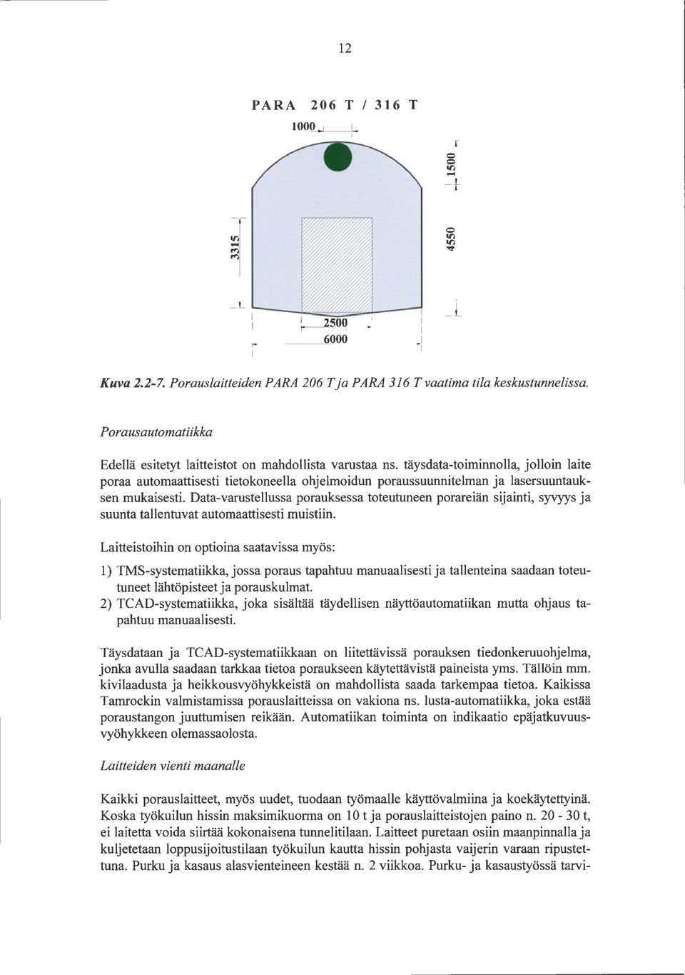 Data-varustellussa porauksessa toteutuneen porareiän sijainti, syvyys ja suunta tallentuvat automaattisesti muistiin.