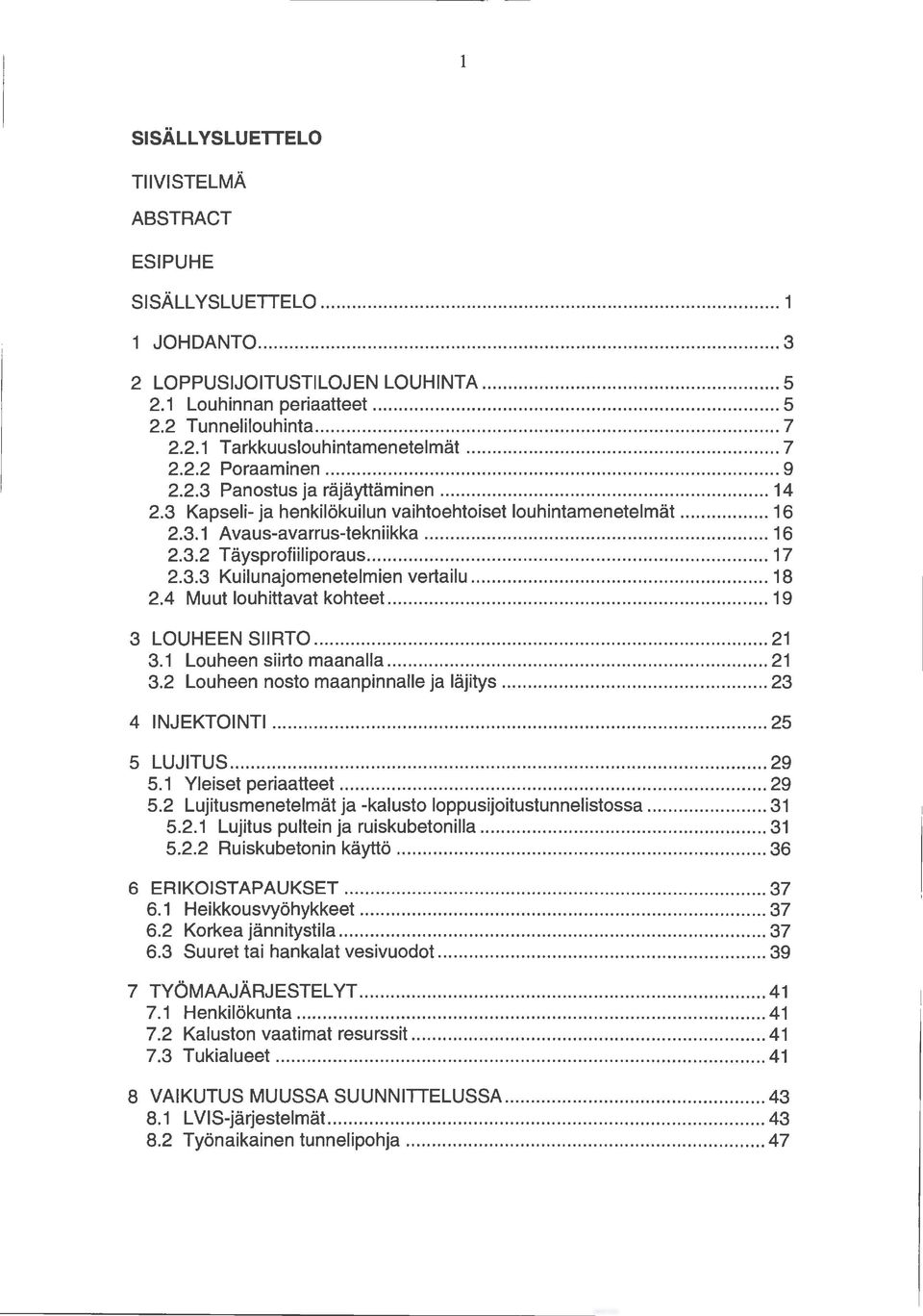 .. 17 2.3.3 Kuilunajomenetelmien vertailu... 18 2.4 Muut louhittavat kohteet... 19 3 LOUHEEN SIIRTO... 21 3.1 Louheen siirto maanalla... 21 3.2 Louheen nosto maanpinnalle ja läjitys... 23 4 INJEKTOINTI.