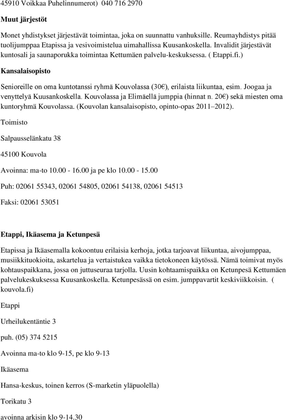 ) Kansalaisopisto Senioreille on oma kuntotanssi ryhmä Kouvolassa (30 ), erilaista liikuntaa, esim. Joogaa ja venyttelyä Kuusankoskella. Kouvolassa ja Elimäellä jumppia (hinnat n.