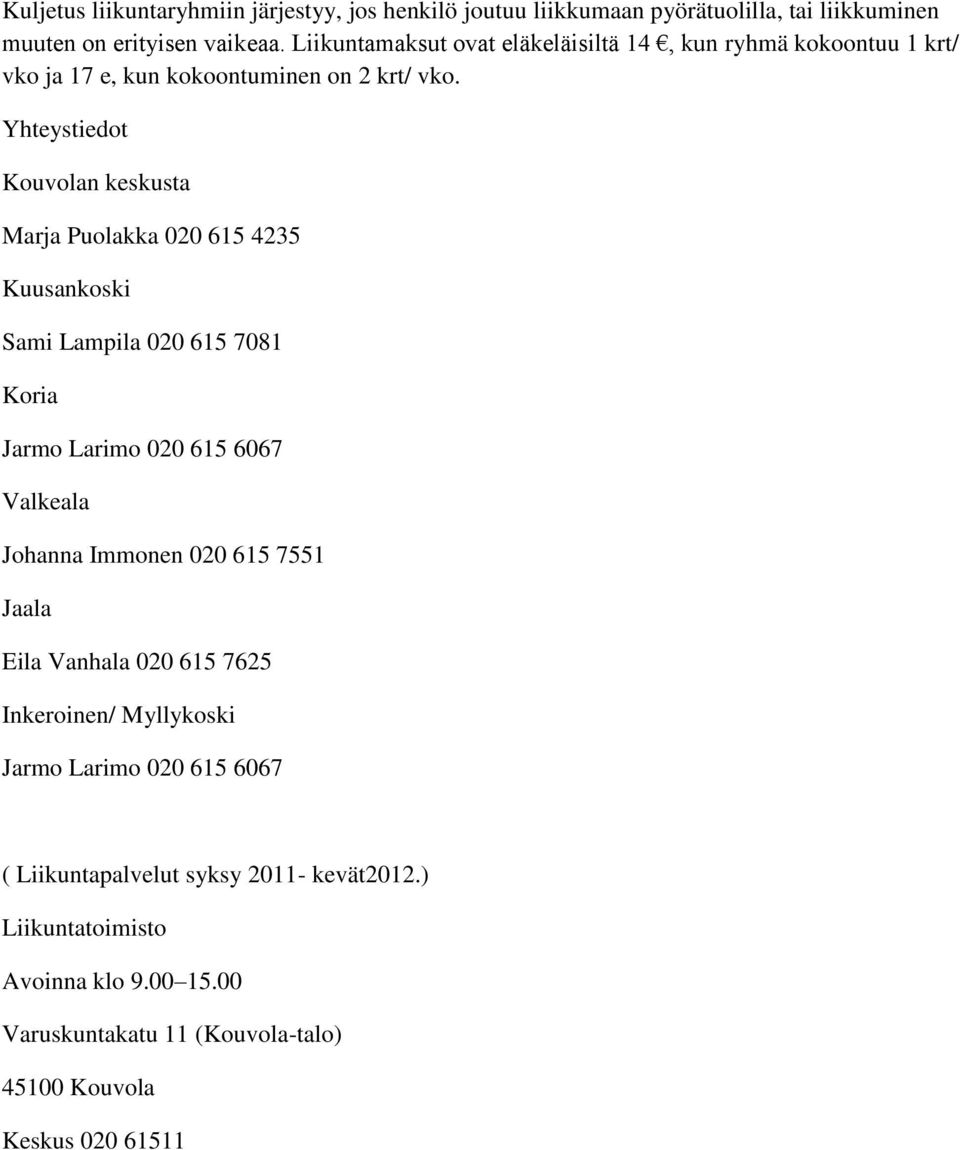 Yhteystiedot Kouvolan keskusta Marja Puolakka 020 615 4235 Kuusankoski Sami Lampila 020 615 7081 Koria Jarmo Larimo 020 615 6067 Valkeala Johanna Immonen 020