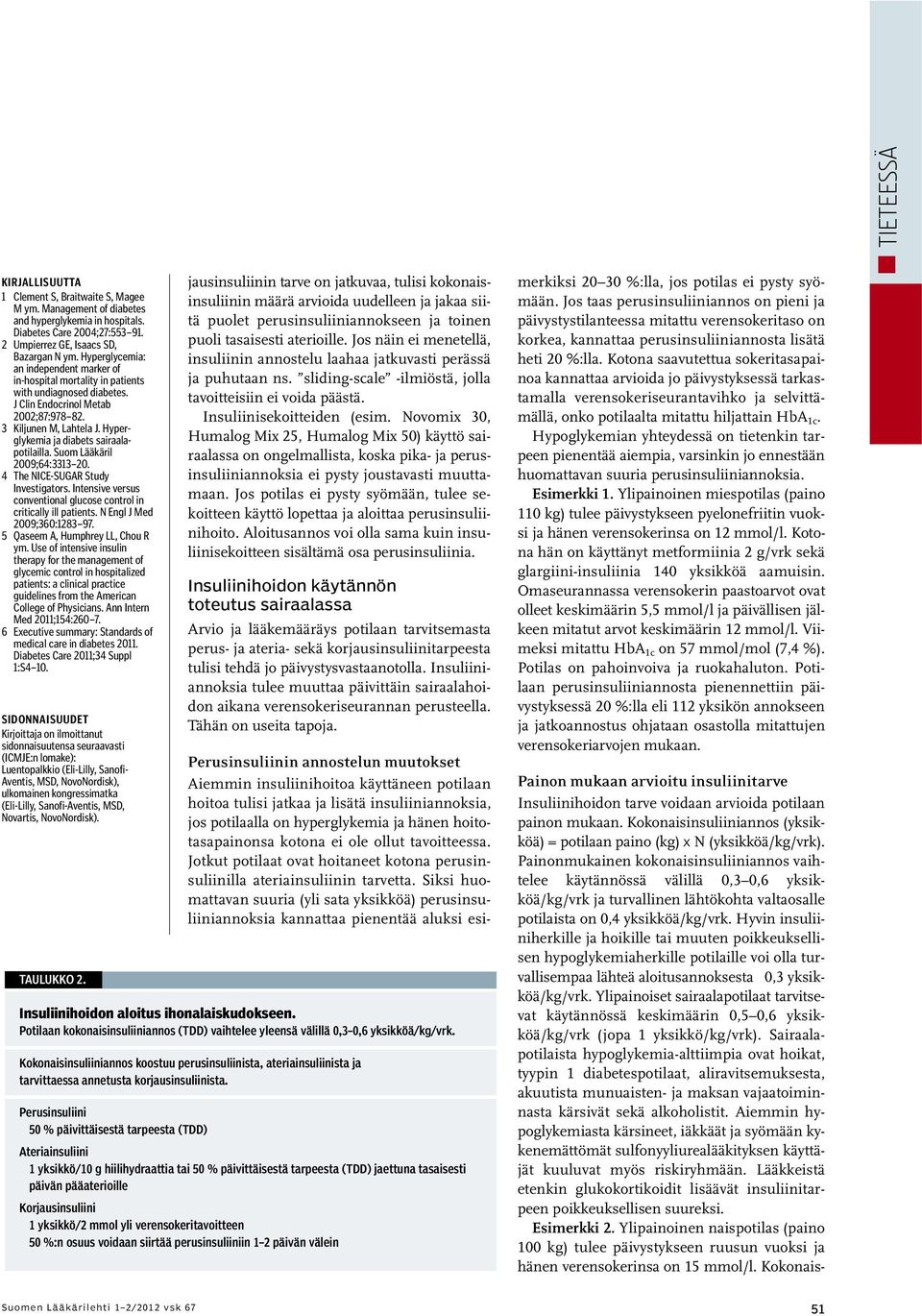 Hyper - glykemia ja diabets sairaala - potilailla. Suom Lääkäril 2009;64:3313 20. 4 The NICE-SUGAR Study Investigators. Intensive versus conventional glucose control in critically ill patients.