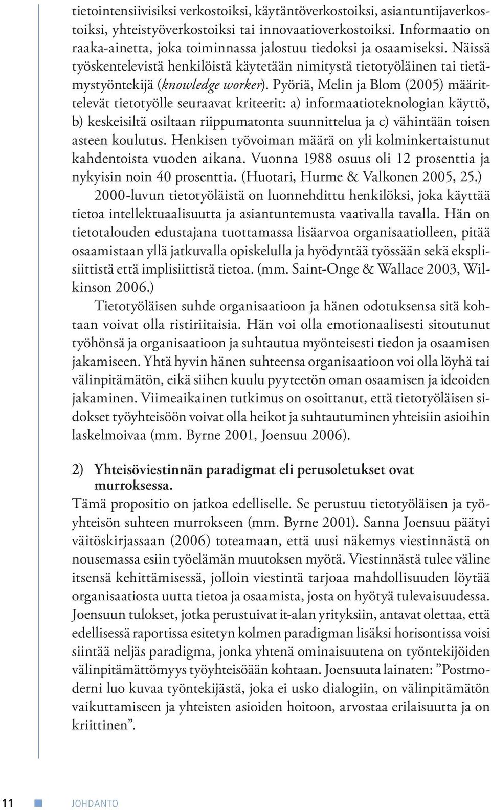 Pyöriä, Melin ja Blom (2005) määrittelevät tietotyölle seuraavat kriteerit: a) informaatioteknologian käyttö, b) keskeisiltä osiltaan riippumatonta suunnittelua ja c) vähintään toisen asteen koulutus.