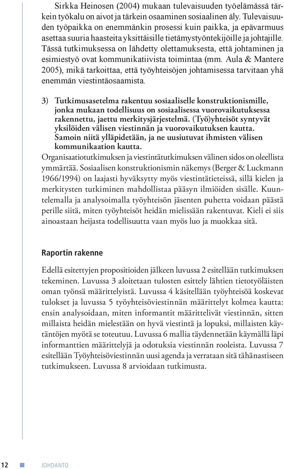 Tässä tutkimuksessa on lähdetty olettamuksesta, että johtaminen ja esimiestyö ovat kommunikatiivista toimintaa (mm.