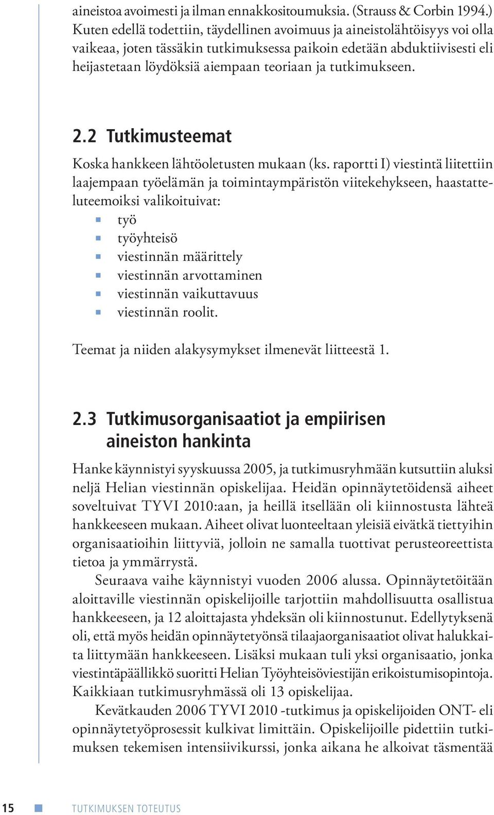 tutkimukseen. 2.2 Tutkimusteemat Koska hankkeen lähtöoletusten mukaan (ks.