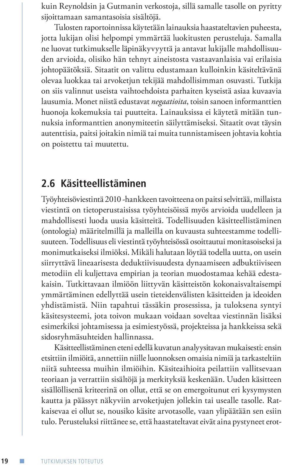 Samalla ne luovat tutkimukselle läpinäkyvyyttä ja antavat lukijalle mahdollisuuden arvioida, olisiko hän tehnyt aineistosta vastaavanlaisia vai erilaisia johtopäätöksiä.