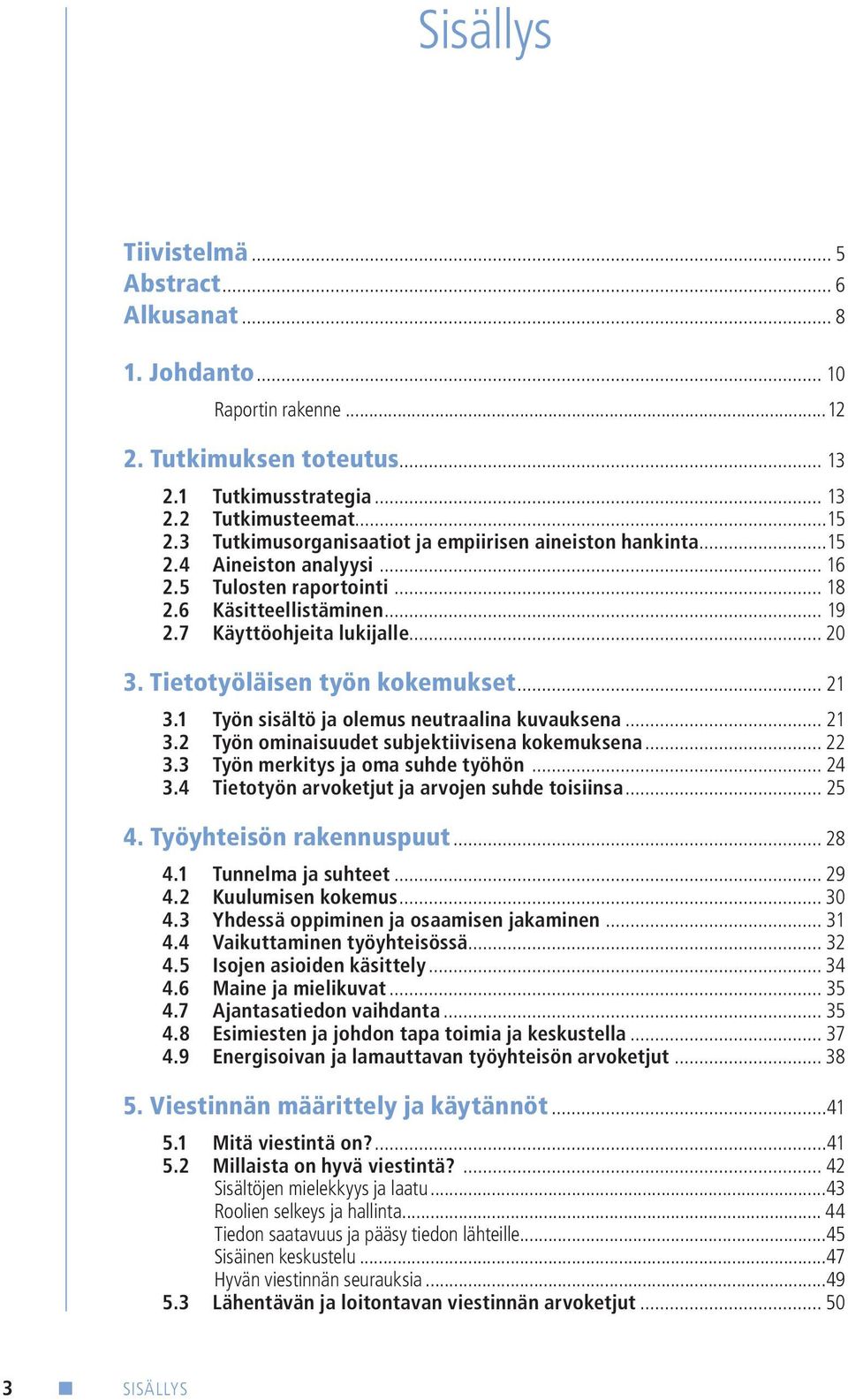 Tietotyöläisen työn kokemukset... 21 3.1 Työn sisältö ja olemus neutraalina kuvauksena... 21 3.2 Työn ominaisuudet subjektiivisena kokemuksena... 22 3.3 Työn merkitys ja oma suhde työhön... 24 3.