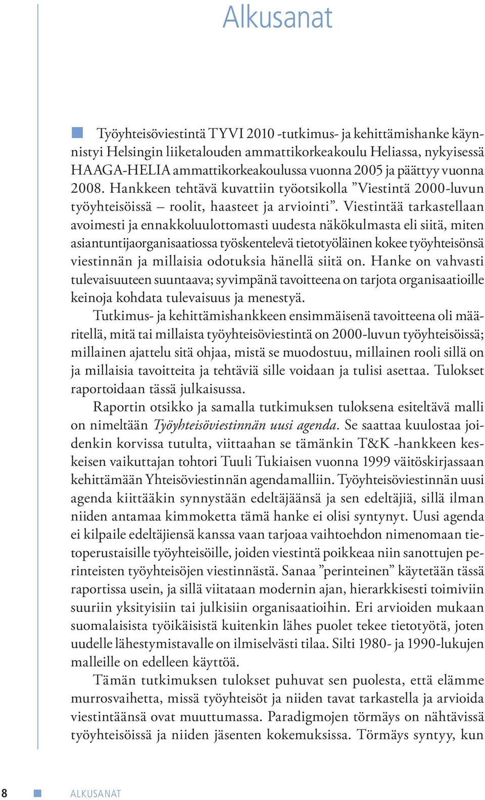 Viestintää tarkastellaan avoimesti ja ennakkoluulottomasti uudesta näkökulmasta eli siitä, miten asiantuntijaorganisaatiossa työskentelevä tietotyöläinen kokee työyhteisönsä viestinnän ja millaisia