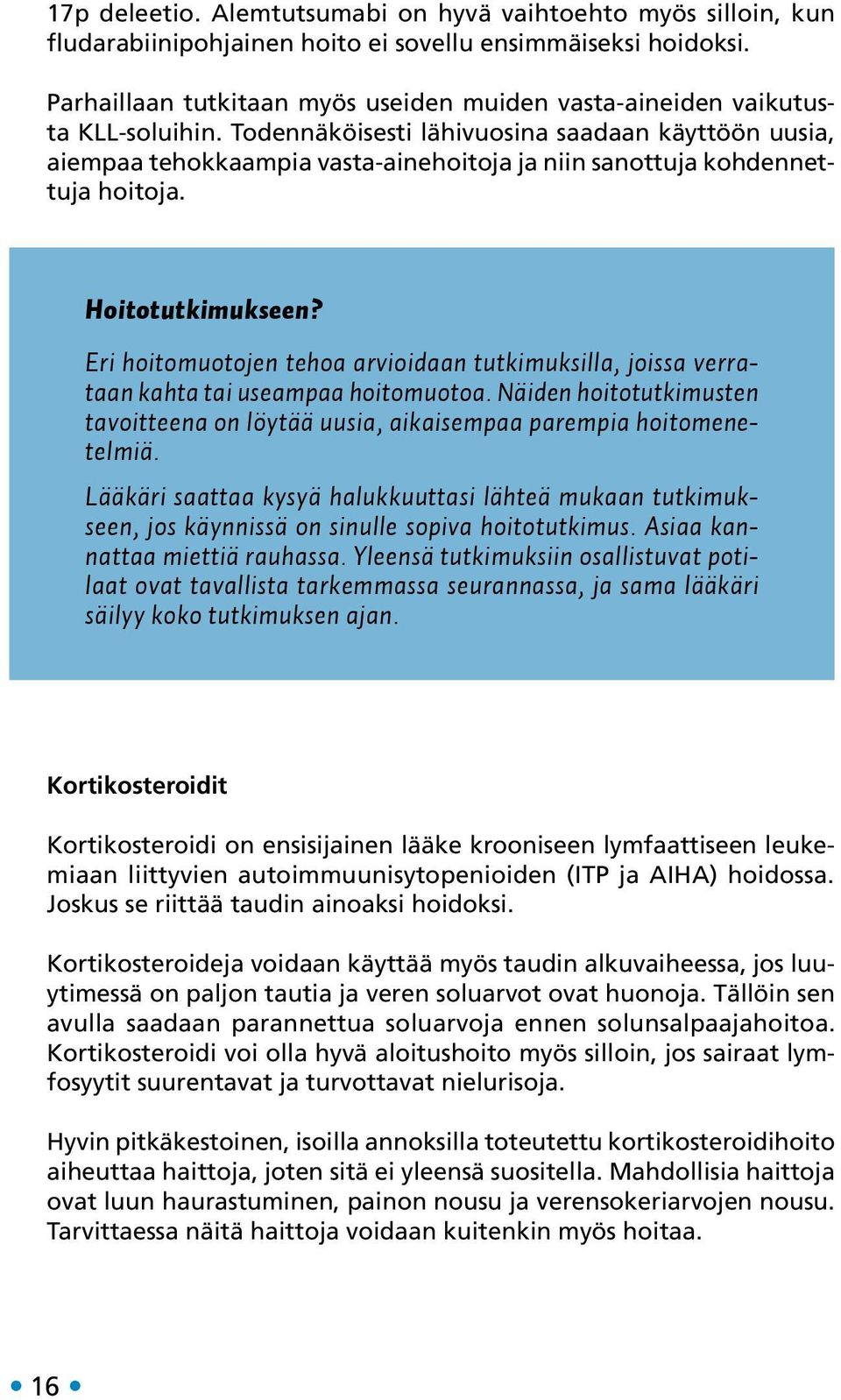 Todennäköisesti lähivuosina saadaan käyttöön uusia, aiempaa tehokkaampia vasta-ainehoitoja ja niin sanottuja kohdennettuja hoitoja. Hoitotutkimukseen?