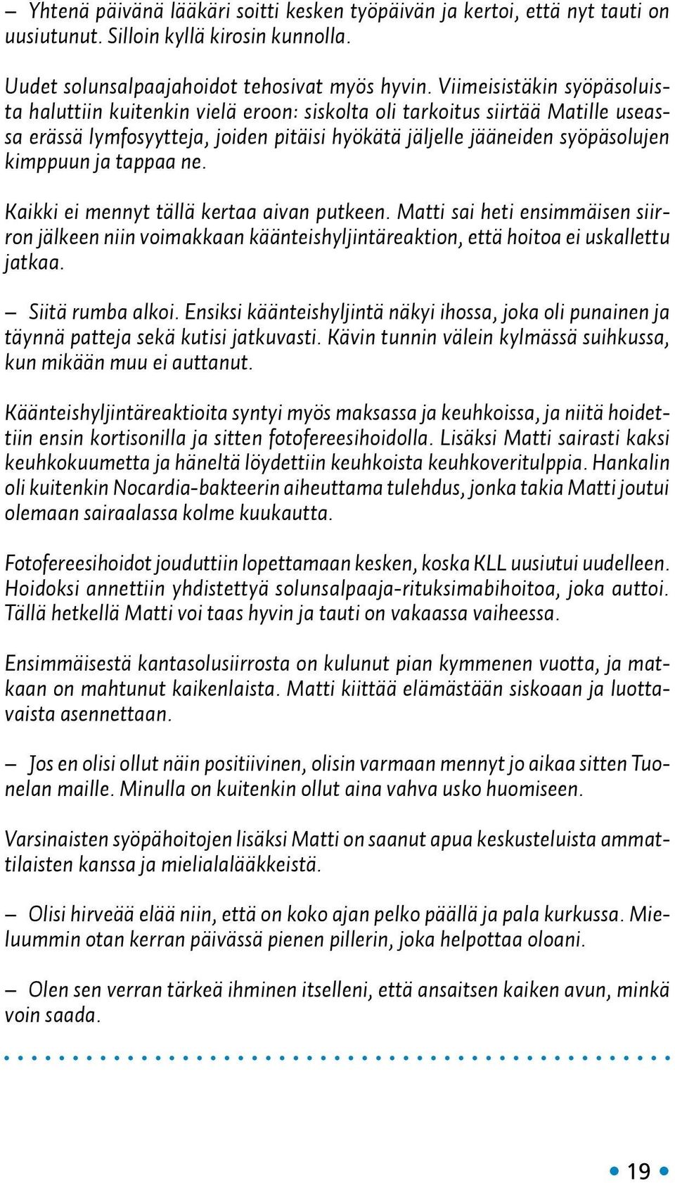 tappaa ne. Kaikki ei mennyt tällä kertaa aivan putkeen. Matti sai heti ensimmäisen siirron jälkeen niin voimakkaan käänteishyljintäreaktion, että hoitoa ei uskallettu jatkaa. Siitä rumba alkoi.