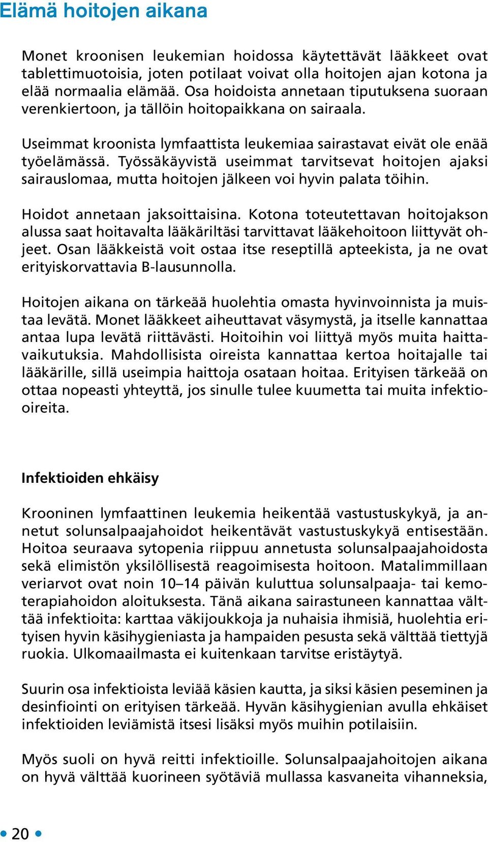 Työssäkäyvistä useimmat tarvitsevat hoitojen ajaksi sairaus lomaa, mutta hoitojen jälkeen voi hyvin palata töihin. Hoidot annetaan jaksoittaisina.